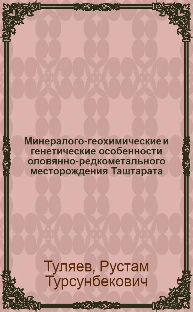 Минералого-геохимические и генетические особенности оловянно-редкометального месторождения Таштарата : Автореф. дис. на соиск. учен. степени канд. геол.-минерал. наук : (04.00.08)
