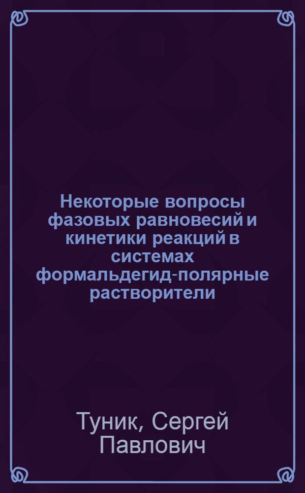 Некоторые вопросы фазовых равновесий и кинетики реакций в системах формальдегид-полярные растворители : Автореф. дис. на соиск. учен. степени канд. хим. наук : (02.00.04)