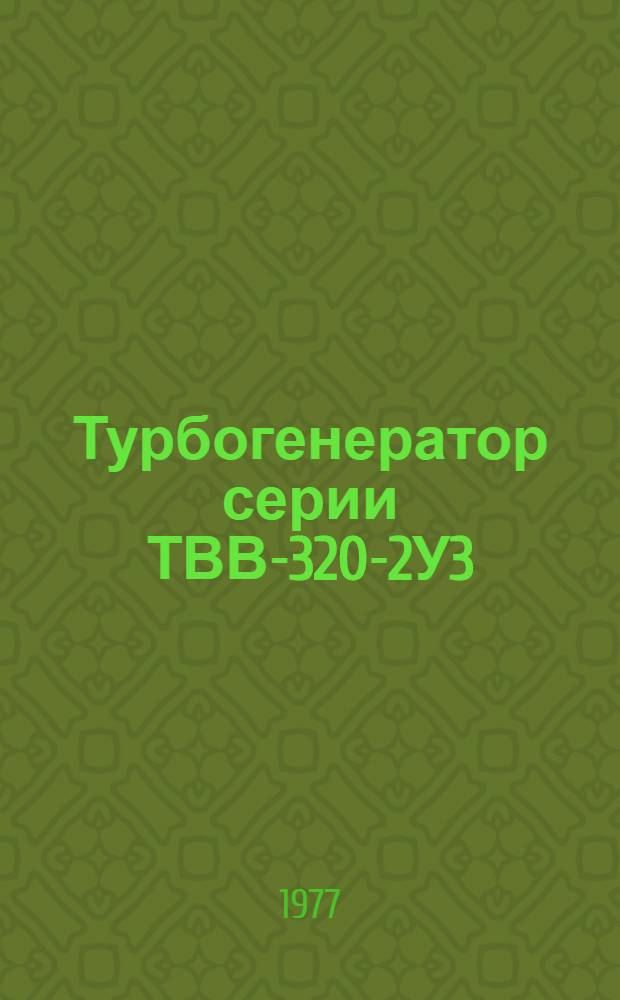 Турбогенератор серии ТВВ-320-2У3 : Изготовитель - ленингр. произв. электромашиностроит. об-ние "Электросила" им. С.М. Кирова : Каталог