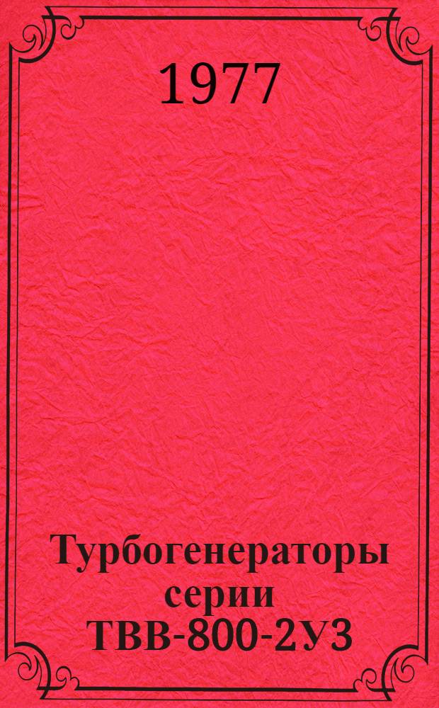 Турбогенераторы серии ТВВ-800-2У3 : Изготовитель - ленингр. произв. электромашиностроит. об-ние "Электросила" им. С.М. Кирова : Каталог
