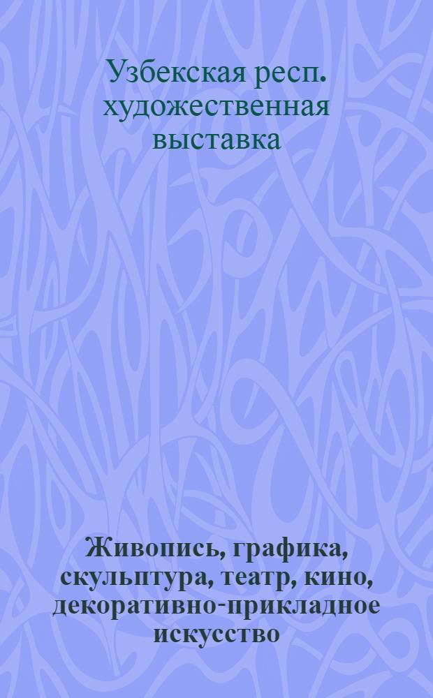 Живопись, графика, скульптура, театр, кино, декоративно-прикладное искусство : Каталог