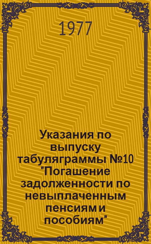Указания по выпуску табуляграммы № 10 "Погашение задолженности по невыплаченным пенсиям и пособиям"
