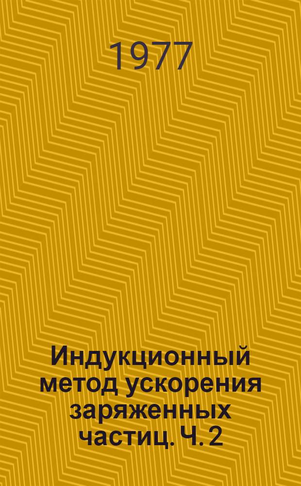 Индукционный метод ускорения заряженных частиц. Ч. 2