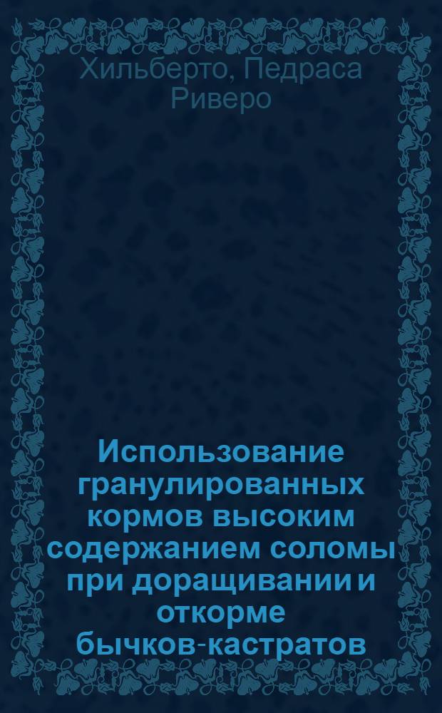 Использование гранулированных кормов высоким содержанием соломы при доращивании и откорме бычков-кастратов : Автореф. дис. на соиск. учен. степени канд. с.-х. наук : (06.02.04)