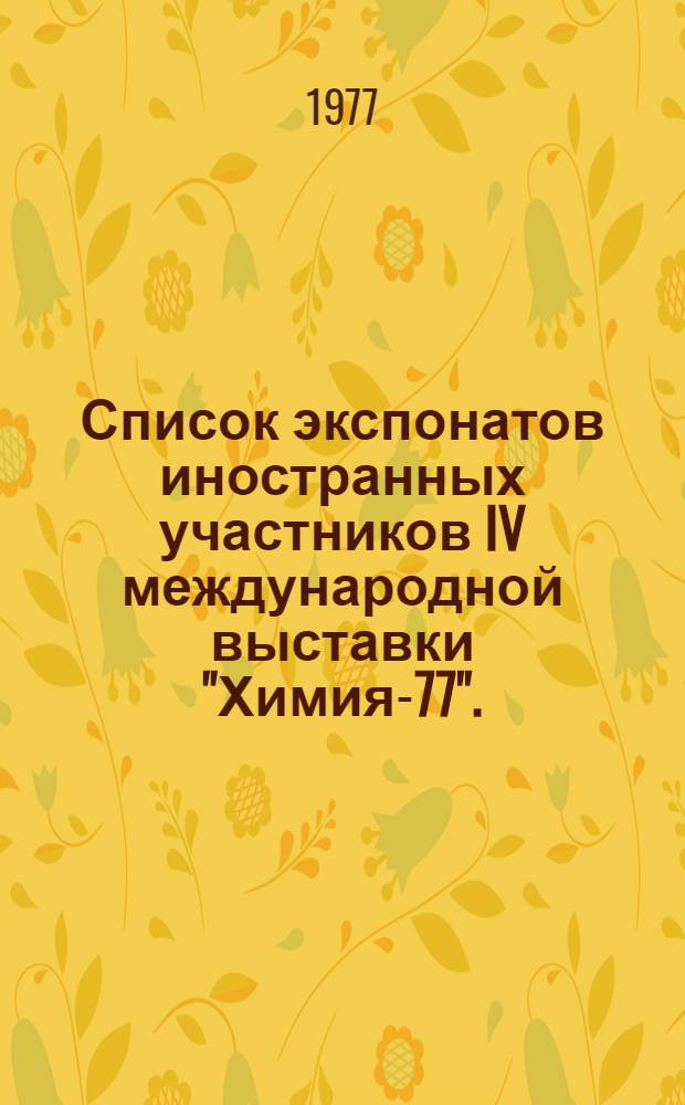 Список экспонатов иностранных участников IV международной выставки "Химия-77". (1-15 сент. 1977 г., Москва) : Ч.2. Ч. 2
