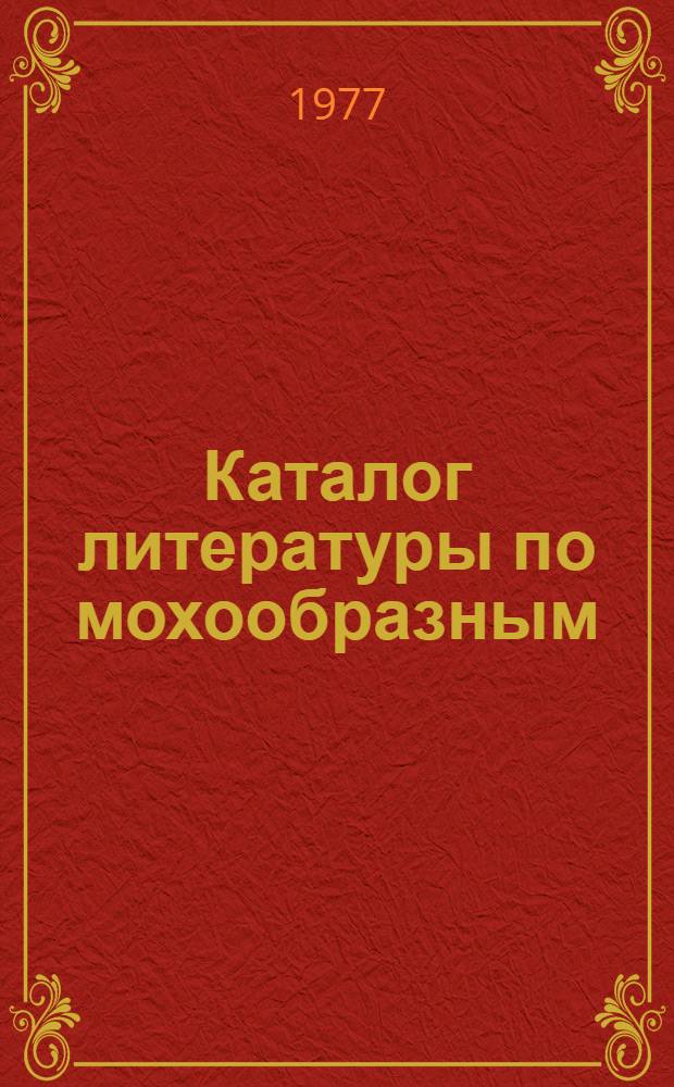 Каталог литературы по мохообразным : По фондам отд-ния Б-ки. 1971-1975