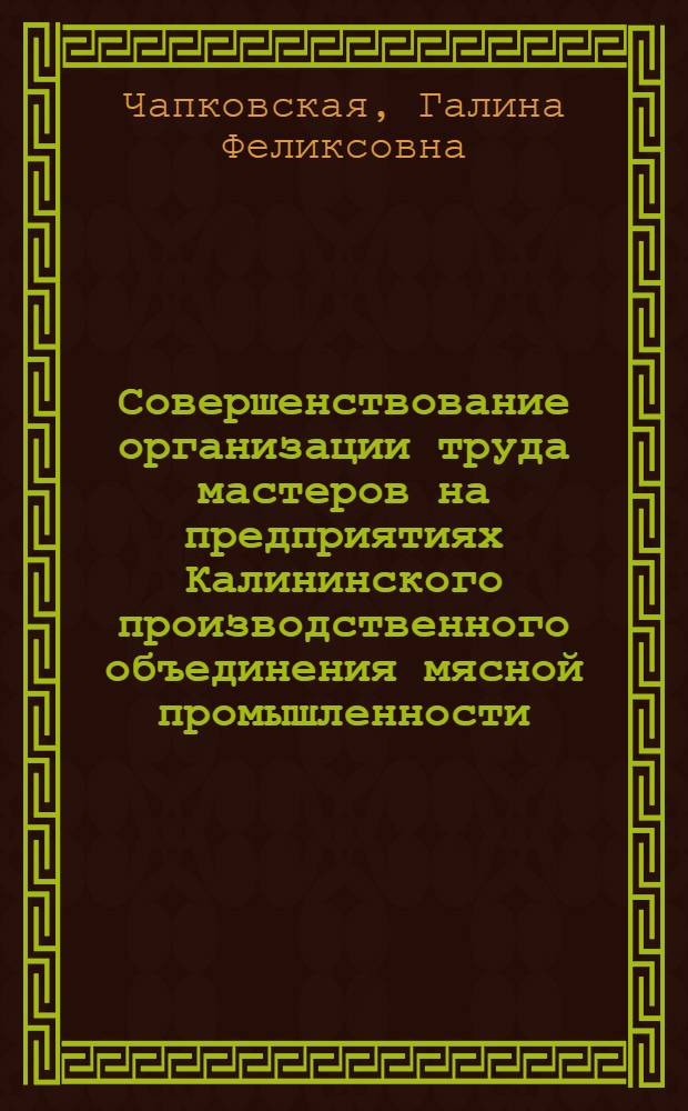 Совершенствование организации труда мастеров на предприятиях Калининского производственного объединения мясной промышленности