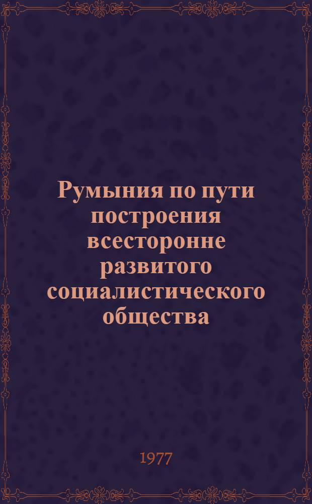 Румыния по пути построения всесторонне развитого социалистического общества : Докл., речи, статьи 11. 12 : Октябрь 1975 - май 1976 года