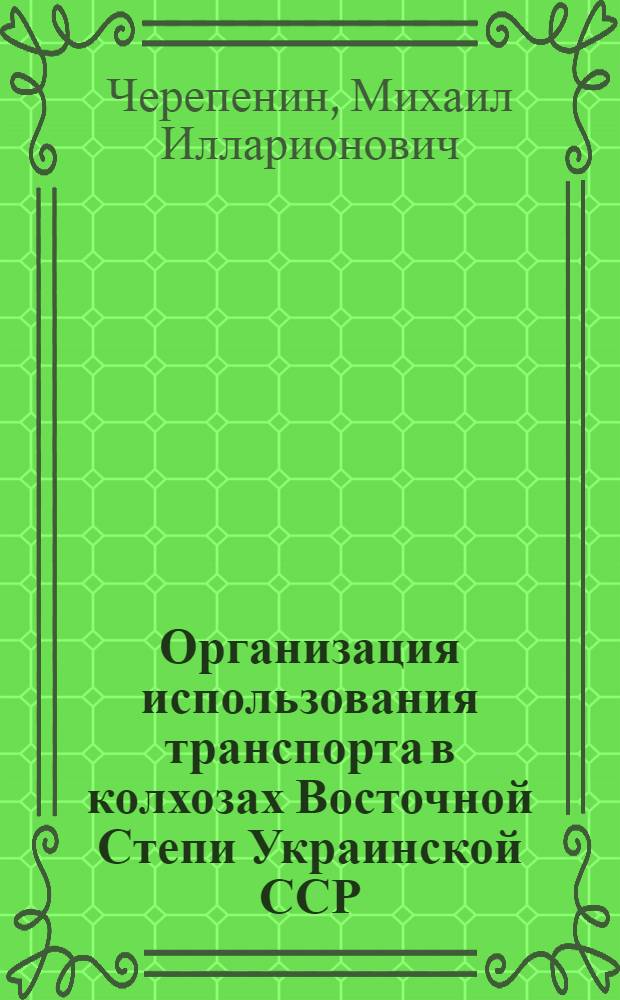 Организация использования транспорта в колхозах Восточной Степи Украинской ССР : (На примере колхозов Ворошиловгр. обл.) : Автореф. дис. на соиск. учен. степени канд. экон. наук : (08.00.05)