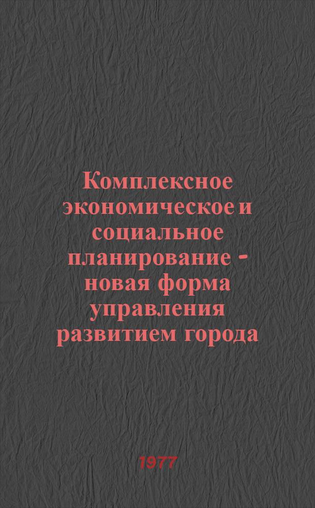 Комплексное экономическое и социальное планирование - новая форма управления развитием города : (Тезисы докл. на сов.-польск. симпозиуме)