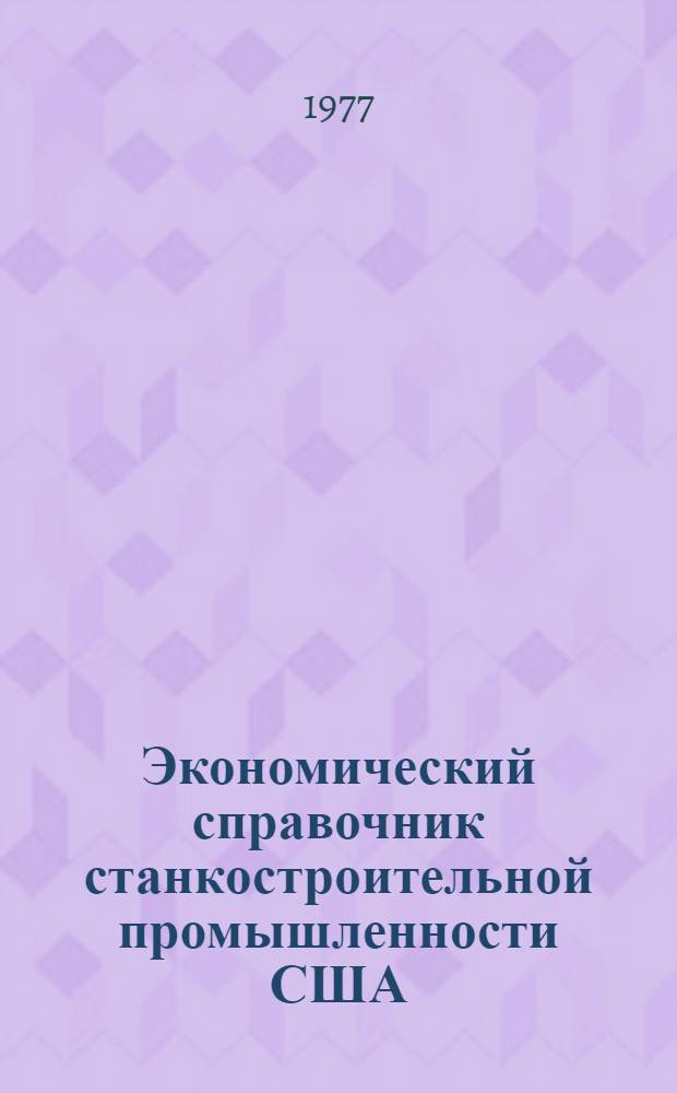 Экономический справочник станкостроительной промышленности США : Пер. с англ