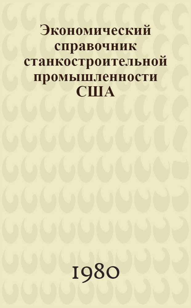 Экономический справочник станкостроительной промышленности США : Пер. с англ. 1980-1981 гг.