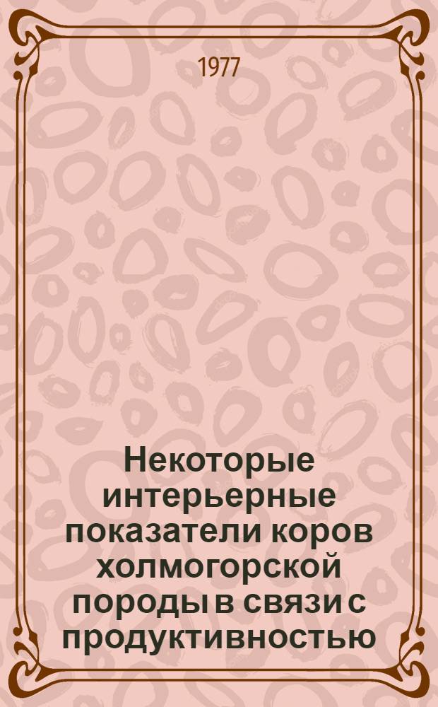 Некоторые интерьерные показатели коров холмогорской породы в связи с продуктивностью : Автореф. дис. на соиск. учен. степени к. с.-х. н