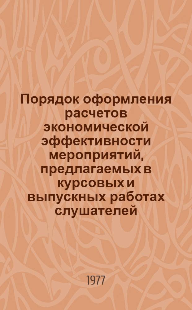 Порядок оформления расчетов экономической эффективности мероприятий, предлагаемых в курсовых и выпускных работах слушателей : Метод. разработки