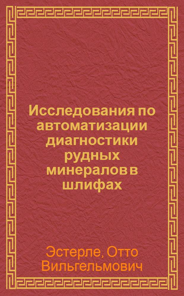 Исследования по автоматизации диагностики рудных минералов в шлифах : Автореф. дис. на соиск. учен. степени канд. геол.-минерал. наук : (04.00.08)