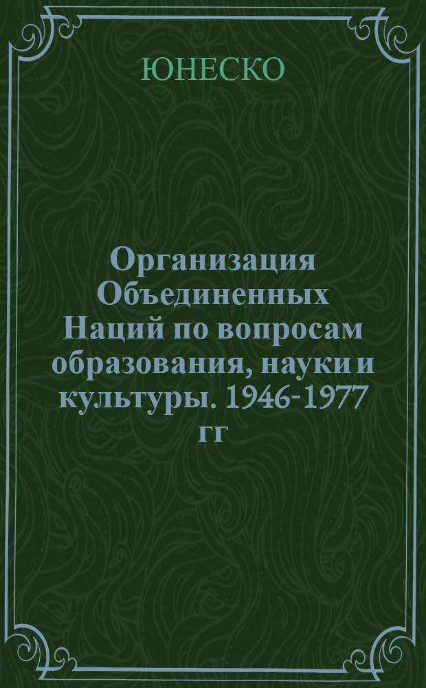 Организация Объединенных Наций по вопросам образования, науки и культуры. 1946-1977 гг. : Тридцатая годовщина Организации. Речи и послания на 19-й сессии Генер. конф.. Найроби, 4-5 нояб. 1976 г