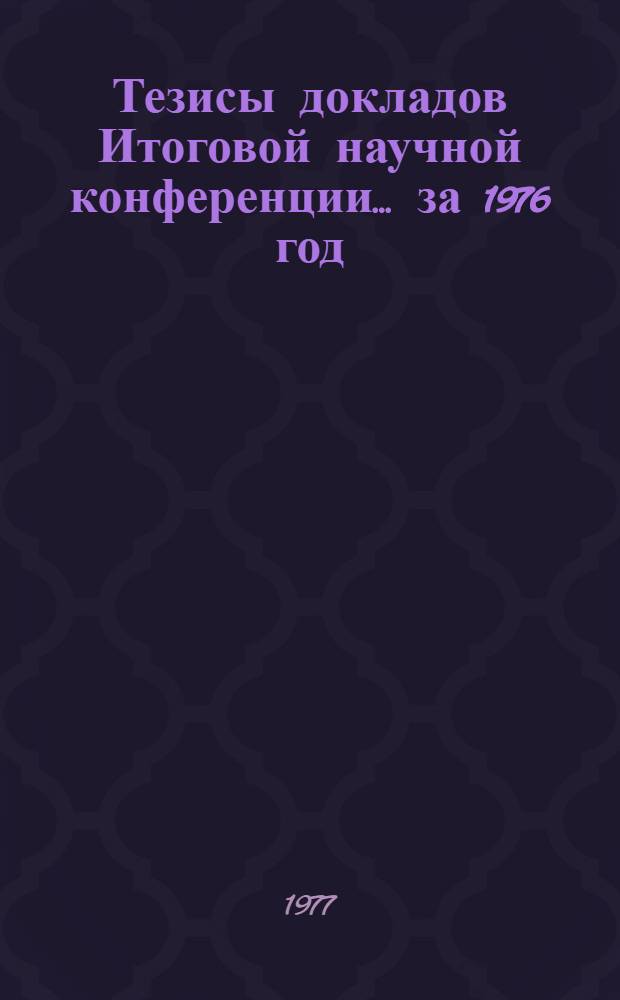 Тезисы докладов Итоговой научной конференции... ... за 1976 год