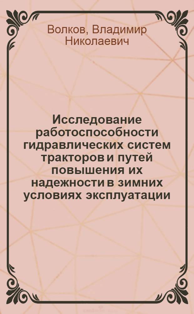 Исследование работоспособности гидравлических систем тракторов и путей повышения их надежности в зимних условиях эксплуатации : Автореф. дис. на соиск. учен. степени канд. техн. наук : (05.05.03)