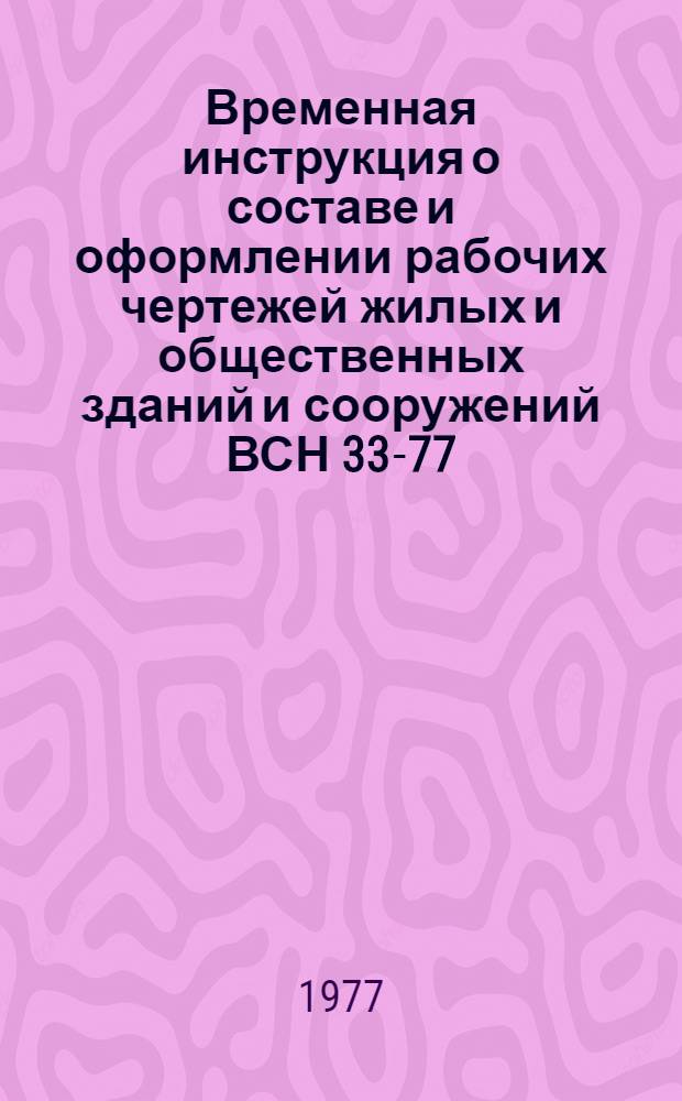 Временная инструкция о составе и оформлении рабочих чертежей жилых и общественных зданий и сооружений ВСН 33-77/(Госгражданстрой) : Утв. 26 июля 1977 г. Разд. 1. Разд. 3 : Архитектурно-строительная часть