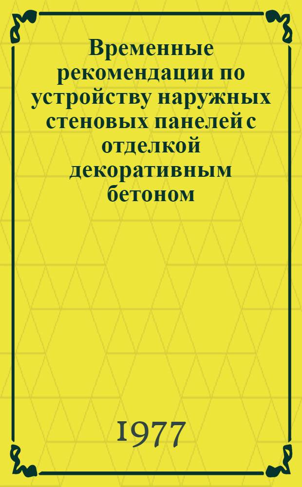 Временные рекомендации по устройству наружных стеновых панелей с отделкой декоративным бетоном (раствором) ВР-48-77 : Срок введ. 5 сент. 1977 г.