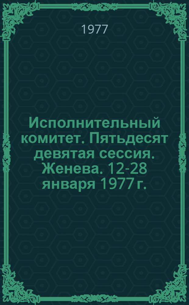 Исполнительный комитет. Пятьдесят девятая сессия. Женева. 12-28 января 1977 г. : Ч. 3