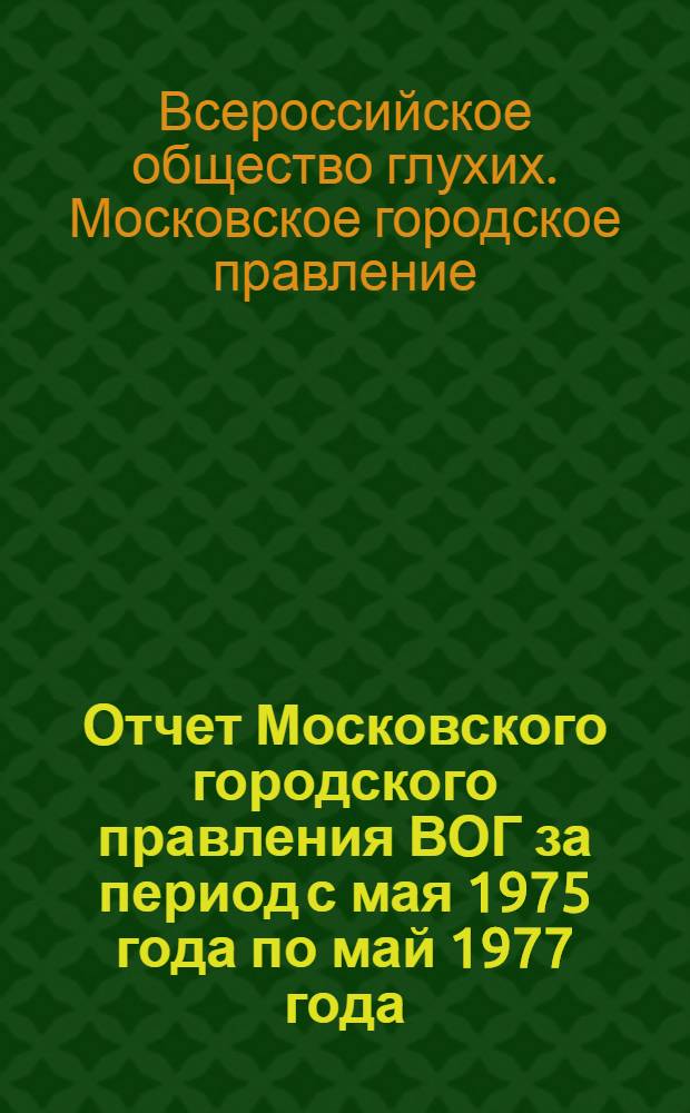 Отчет Московского городского правления ВОГ за период с мая 1975 года по май 1977 года