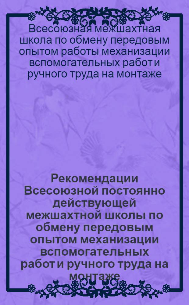 Рекомендации Всесоюзной постоянно действующей межшахтной школы по обмену передовым опытом механизации вспомогательных работ и ручного труда на монтаже, демонтаже и наладке угледобывающих комплексов и агрегатов : г. Караганда, 16-20 мая 1977 г