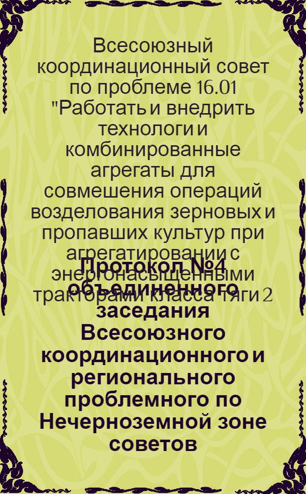 Протокол № 4 объединенного заседания Всесоюзного координационного и регионального проблемного по Нечерноземной зоне советов, (задание 16.01 - "Разработать и внедрить технологии и комбинированные агрегаты для совмещения операций возделывания зерновых и пропашных культур при агрегатировании с энергонасыщенными тракторами класса тяги 2, 3 и 5 тс"). 22-23 ноября 1977 г.