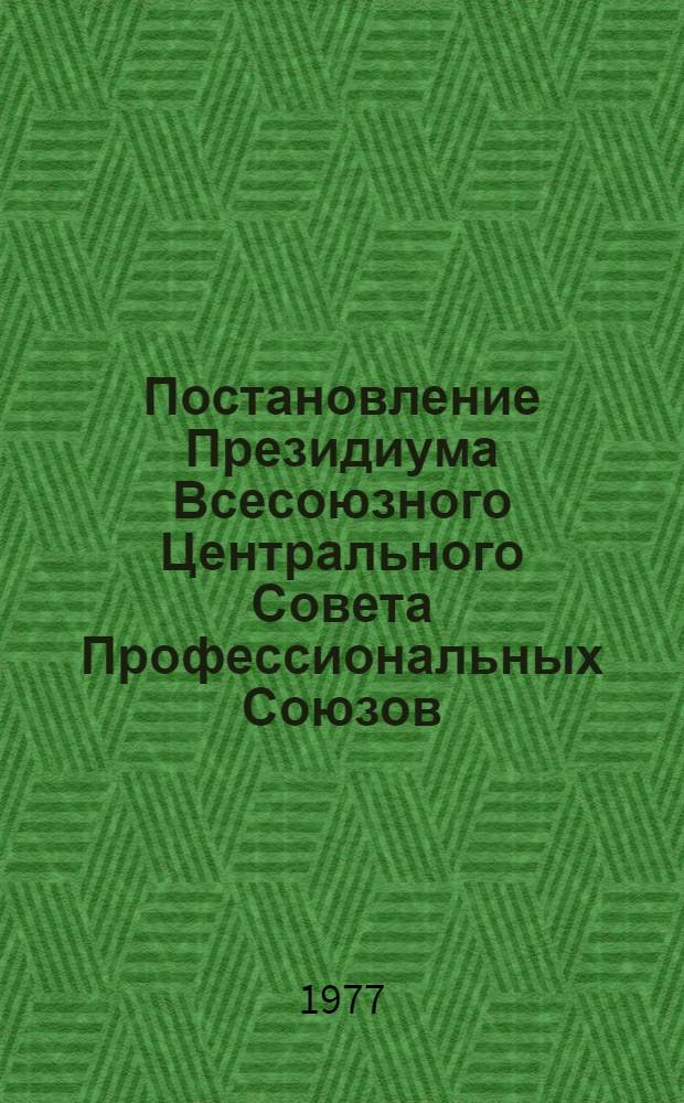 Постановление Президиума Всесоюзного Центрального Совета Профессиональных Союзов : Протокол № 7, п. 5 от 13 мая 1977 года О присуждении дипломов ВЦСПС за лучшую организацию общественного питания на производственных предприятиях в 1976 году