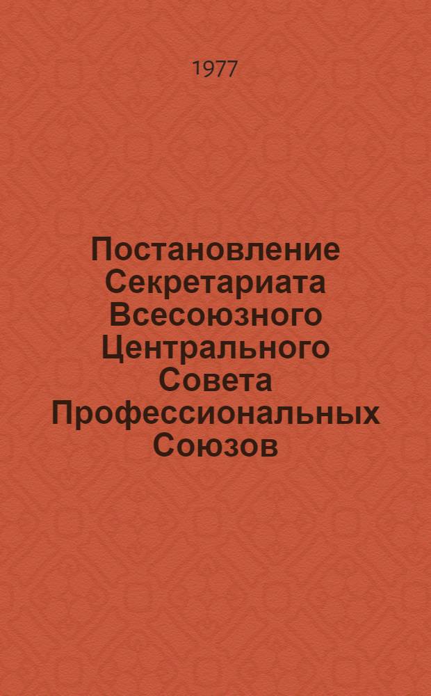 Постановление Секретариата Всесоюзного Центрального Совета Профессиональных Союзов : Протокол № 17, п. 12 от 2 сентября 1977 года О работе Украинского республиканского совета профсоюзов по организации контроля за соблюдением законодательства о труде