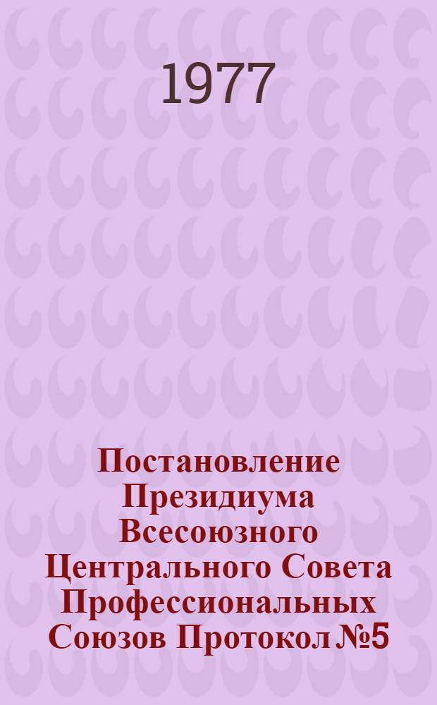 Постановление Президиума Всесоюзного Центрального Совета Профессиональных Союзов Протокол № 5, п. 16 от 8 апреля 1977 года Об итогах финансово-хозяйственной деятельности санаторно-курортных учреждений профсоюзов за 1976 год