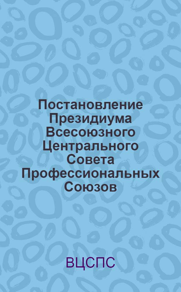 Постановление Президиума Всесоюзного Центрального Совета Профессиональных Союзов. Протокол № 5, п. 14 от 8 апр. 1977 г. Об учреждении дополнительных стипендий Профсоюзов СССР для студентов высших учебных заведений