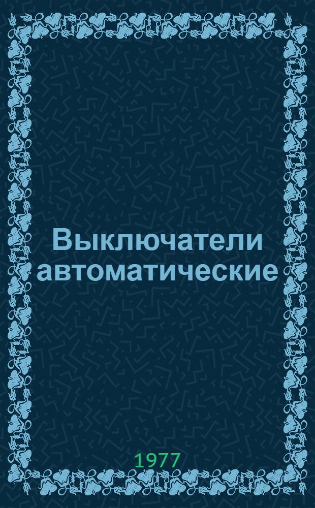Выключатели автоматические (серии) АЕ1000 : Изготовитель - андижан. з-д "Электроаппарат", Тирасп. электроаппарат. з-д, Новосибир. электромехан. з-д : Каталог