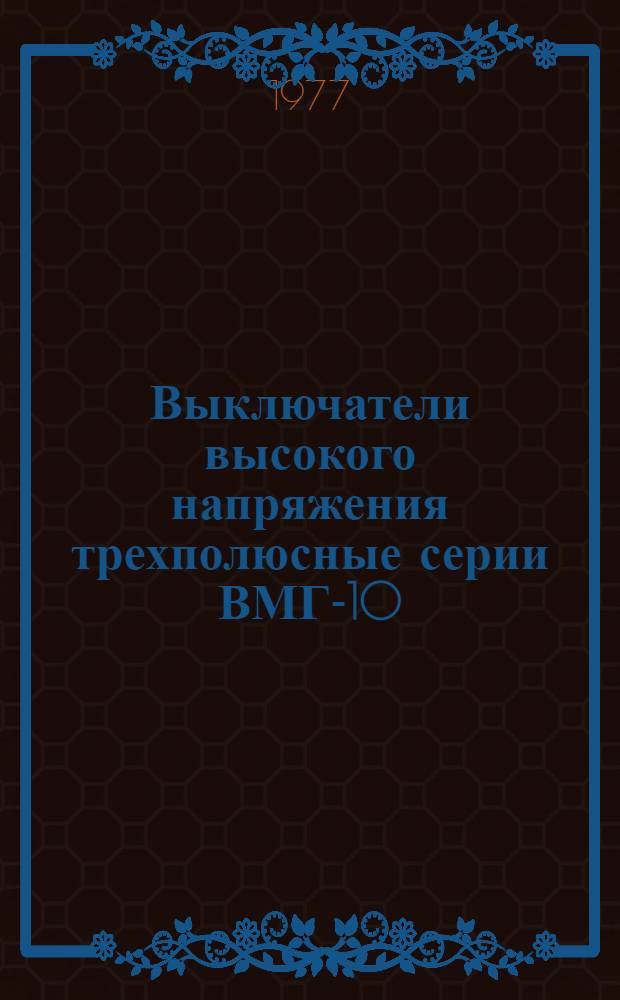 Выключатели высокого напряжения трехполюсные серии ВМГ-10 : Изготовитель: Благовещен. электроаппаратный з-д : Каталог
