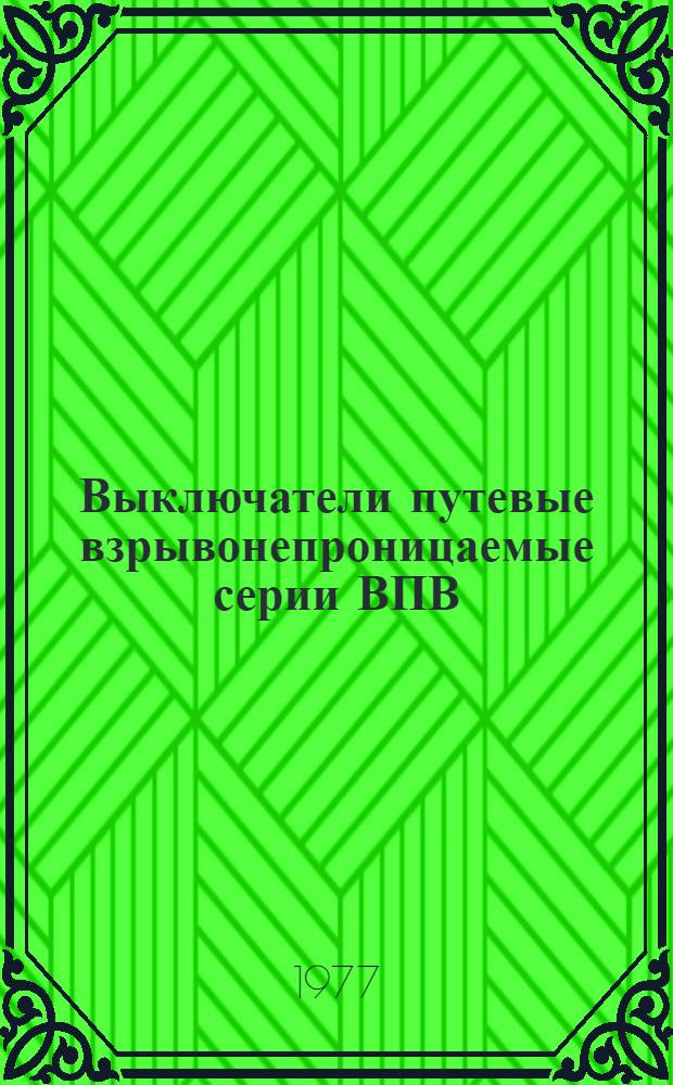Выключатели путевые взрывонепроницаемые серии ВПВ : Изготовитель: Зеленокум. з-д "Электроаппарат" : Каталог