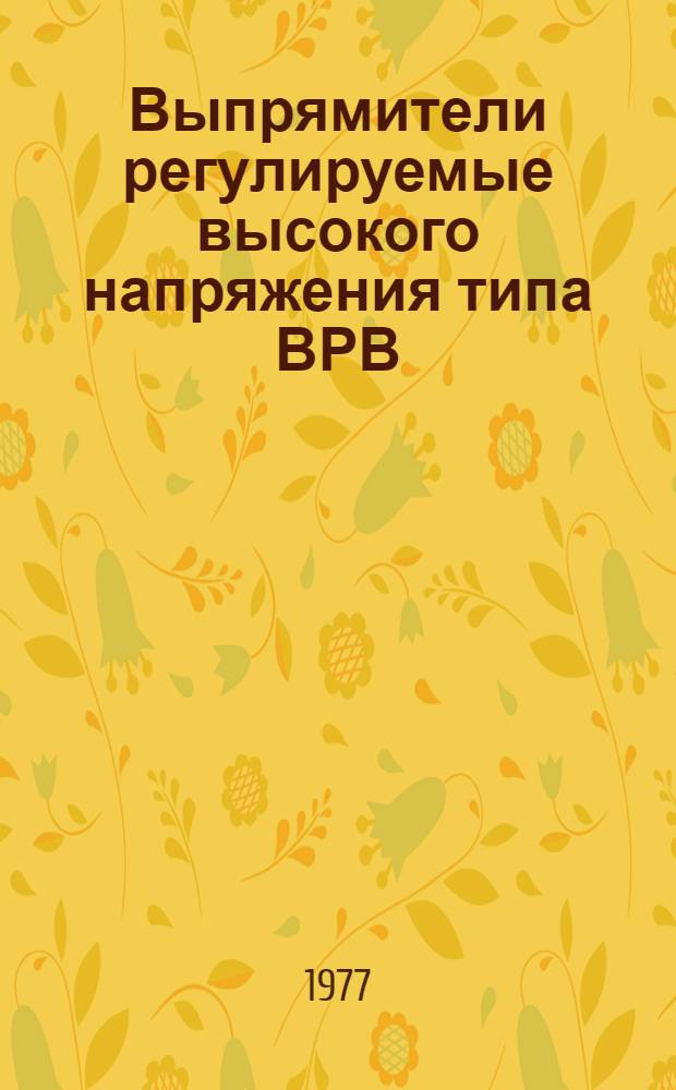 Выпрямители регулируемые высокого напряжения типа ВРВ : Изготовитель: Таллин. электротехн. з-д им. М.И. Калинина : Каталог