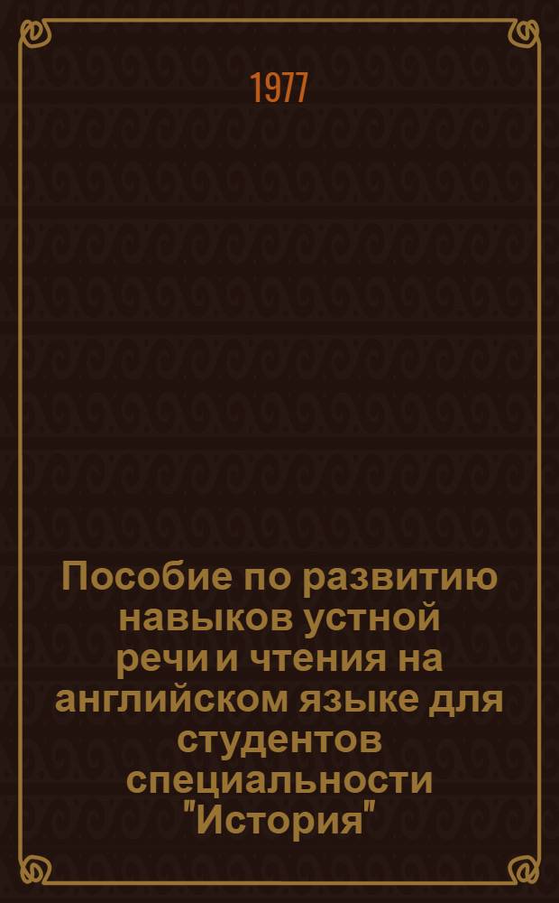 Пособие по развитию навыков устной речи и чтения на английском языке для студентов специальности "История" : Учеб. пособие