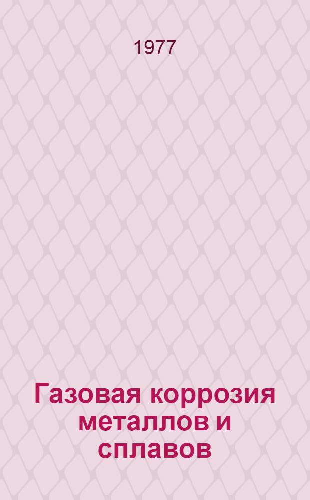 Газовая коррозия металлов и сплавов : Отеч. и иностр. литература... ... за 1973 (частично) - 1976 (1 полугодие) гг.