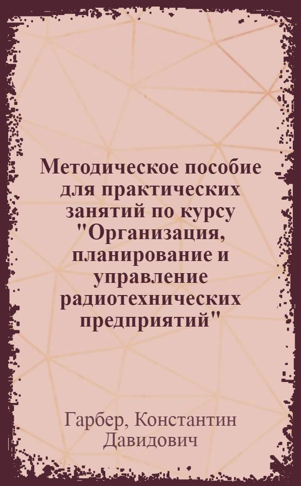 Методическое пособие для практических занятий по курсу "Организация, планирование и управление радиотехнических предприятий" : Ч. 1-