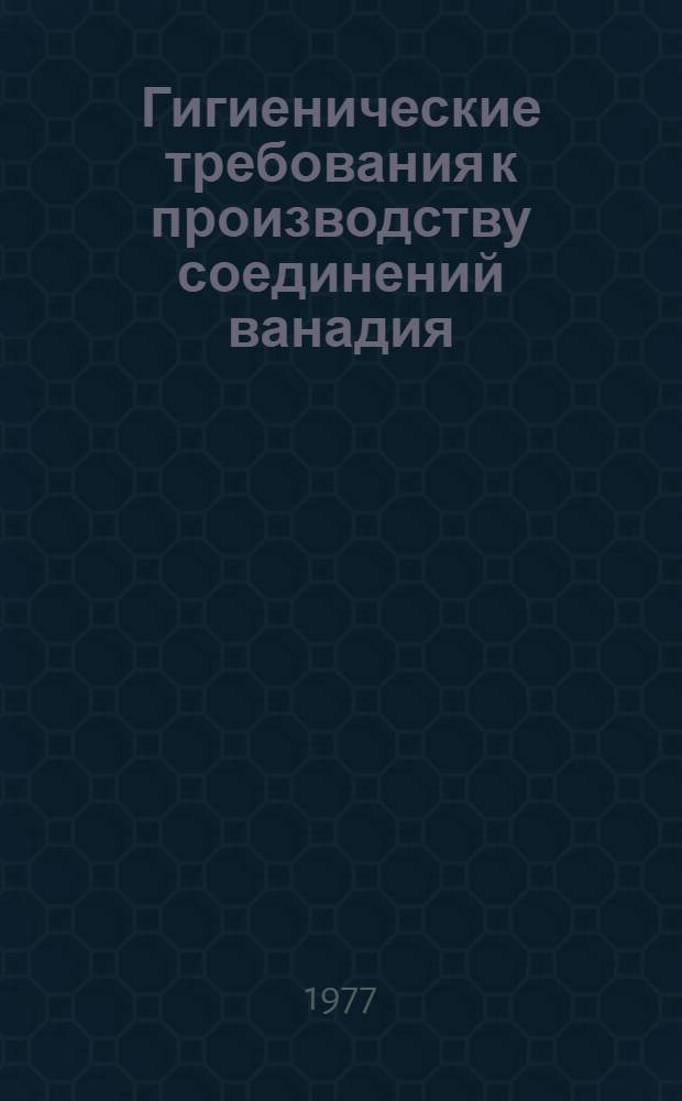 Гигиенические требования к производству соединений ванадия : Метод. рекомендации