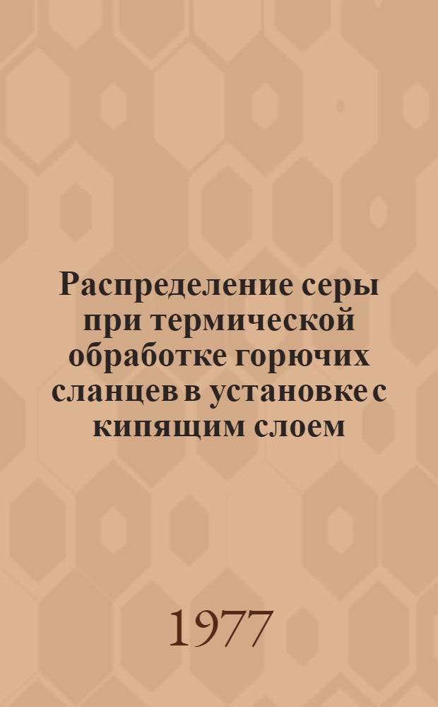 Распределение серы при термической обработке горючих сланцев в установке с кипящим слоем : Автореф. дис. на соиск. учен. степени канд. техн. наук : (05.17.07)