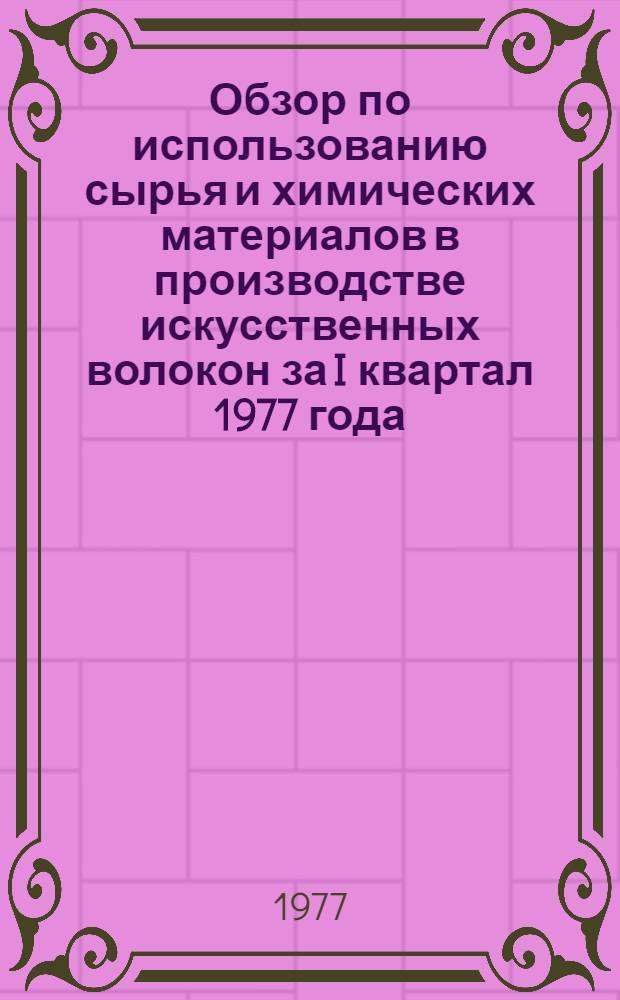 Обзор по использованию сырья и химических материалов в производстве искусственных волокон за I квартал 1977 года : Заказ-наряд "Союзхимволокно" 18-34/ 77-77