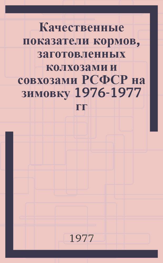 Качественные показатели кормов, заготовленных колхозами и совхозами РСФСР на зимовку 1976-1977 гг.