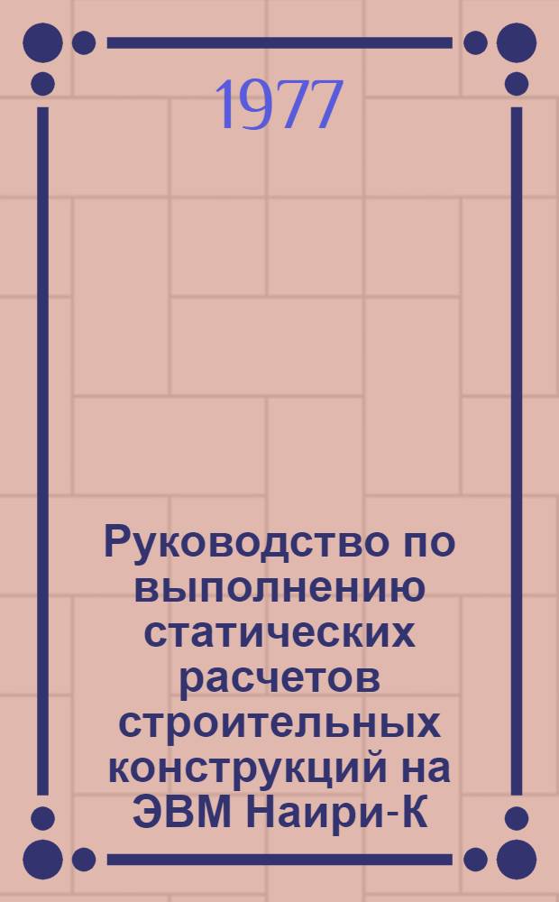 Руководство по выполнению статических расчетов строительных конструкций на ЭВМ Наири-К : Учеб. пособие для вузов