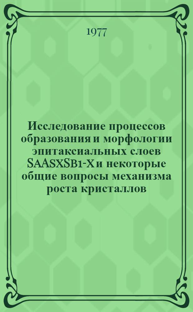 Исследование процессов образования и морфологии эпитаксиальных слоев SaAsxSb1-x и некоторые общие вопросы механизма роста кристаллов : Автореф. дис. на соиск. учен. степени канд. физ.-мат. наук : (01.04.18.)
