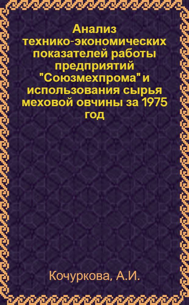 Анализ технико-экономических показателей работы предприятий "Союзмехпрома" и использования сырья меховой овчины за 1975 год : Обзор