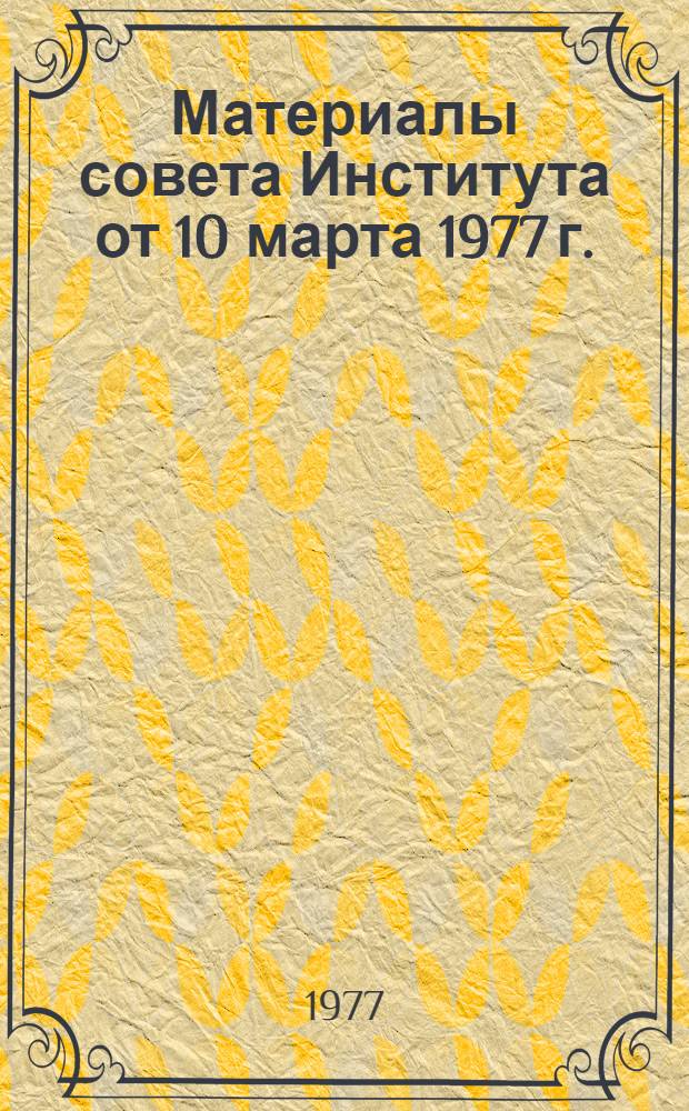 Материалы совета Института от 10 марта 1977 г. : О повышении эффективности научных исследований и использования их результатов для улучшения качества подготовки специалистов : Проект