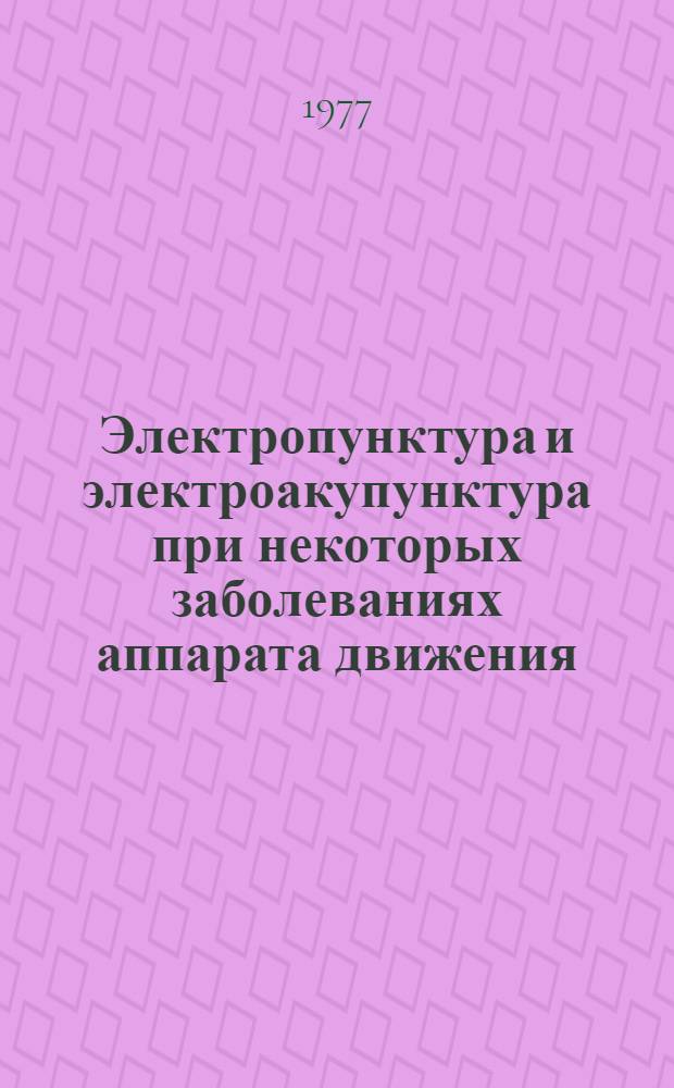 Электропунктура и электроакупунктура при некоторых заболеваниях аппарата движения : Метод. рекомендации МЗ СССР
