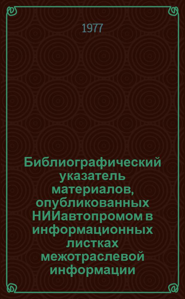 Библиографический указатель материалов, опубликованных НИИавтопромом в информационных листках межотраслевой информации... ... в 1976 г.