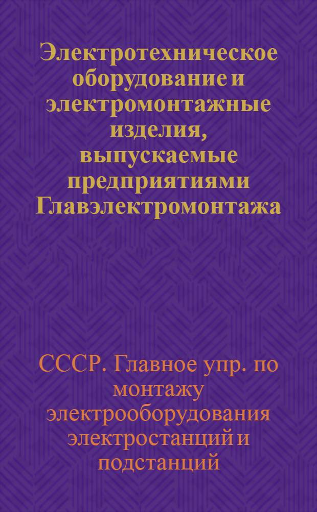 Электротехническое оборудование и электромонтажные изделия, выпускаемые предприятиями Главэлектромонтажа